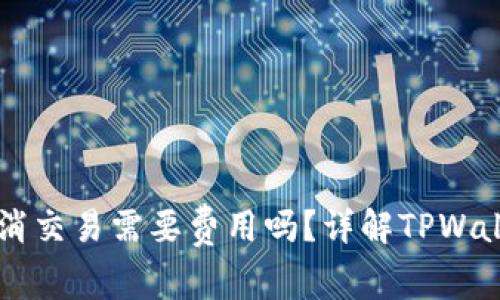 TPWallet取消交易需要费用吗？详解TPWallet交易规则